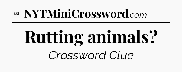 Rutting animals - WSJ Crossword
