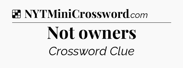Solution: Not owners - NYT Crossword