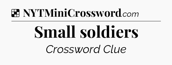 Solution: Small soldiers - NYT Crossword