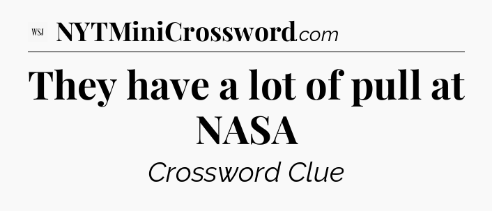 They have a lot of pull at NASA - WSJ Crossword