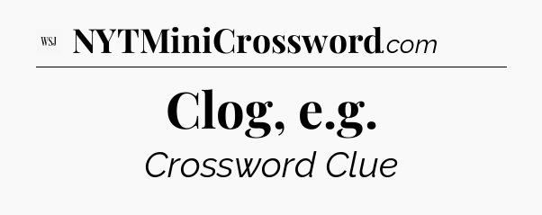 Clog, e.g - WSJ Crossword