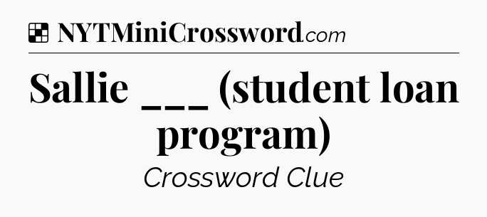 Solution: Sallie ___ (student loan program) - NYT Crossword