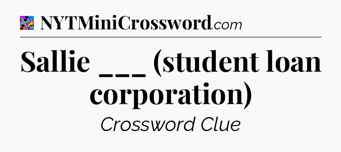 Sallie ___ (student loan corporation) Crossword Clue