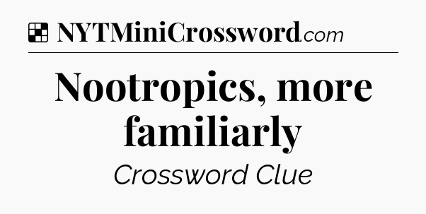 Solution: Nootropics, more familiarly - NYT Crossword