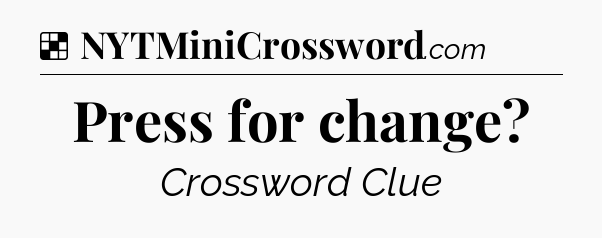 Solution: Press for change - NYT Crossword