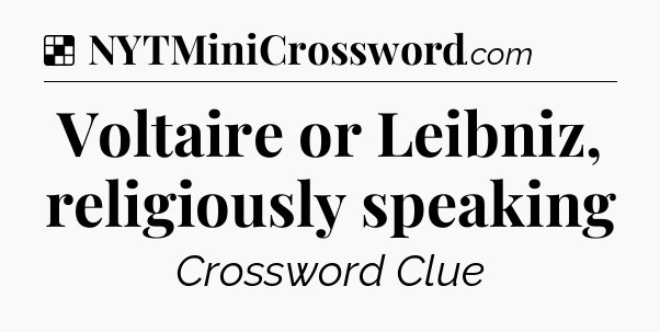 Solution: Voltaire or Leibniz, religiously speaking - NYT Crossword