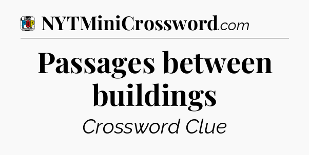 Passages between buildings Crossword Clue