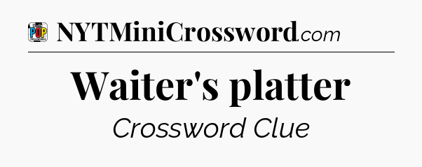 Waiter's platter Crossword Clue
