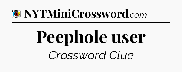 Peephole user Crossword Clue
