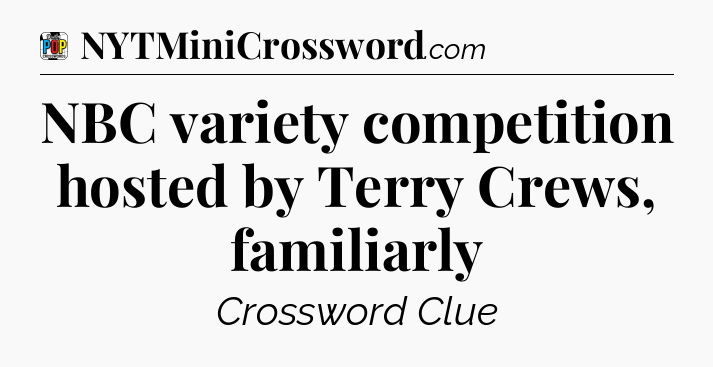 NBC variety competition hosted by Terry Crews, familiarly Crossword Clue