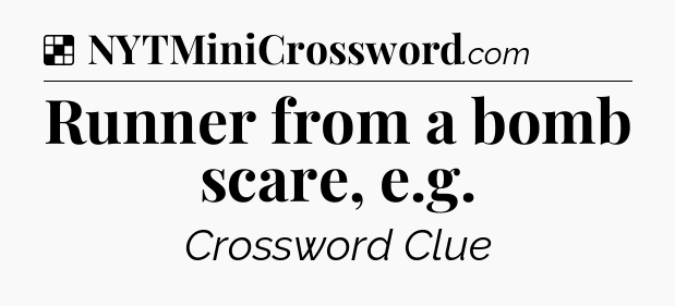 Solution: Runner from a bomb scare, e.g - NYT Crossword