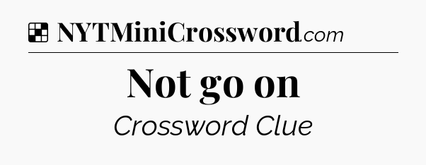 Solution: Not go on - NYT Crossword