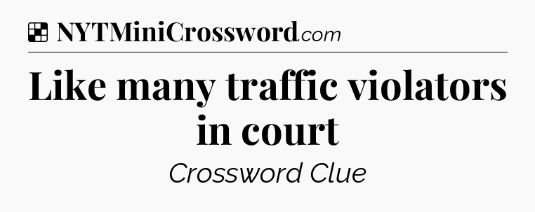 Solution: Like many traffic violators in court - NYT Crossword