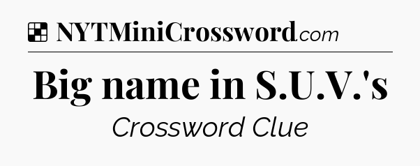 Solution: Big name in S.U.V.'s - NYT Crossword