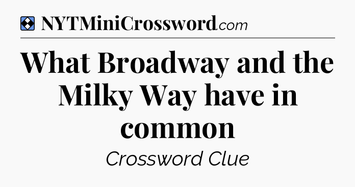 Solution: What Broadway and the Milky Way have in common - NYT Mini Crossword
