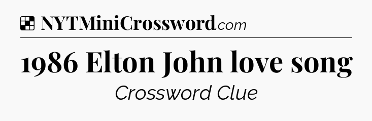 Solution: 1986 Elton John love song - NYT Crossword
