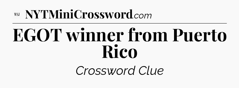 EGOT winner from Puerto Rico - WSJ Crossword