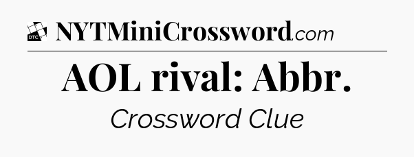AOL rival: Abbr - Daily Themed Classic Crossword