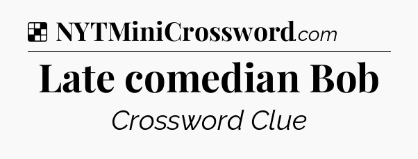 Solution: Late comedian Bob - NYT Crossword
