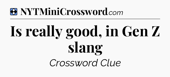 Solution: Is really good, in Gen Z slang - NYT Mini Crossword