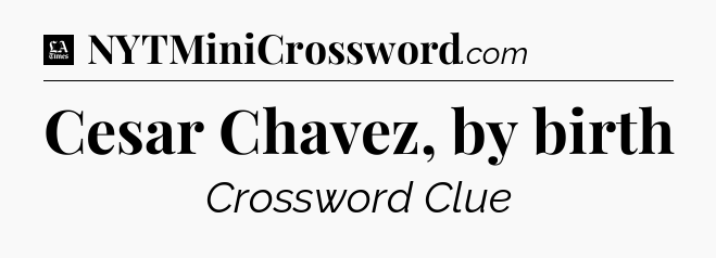 Cesar Chavez, by birth - LA Times Crossword