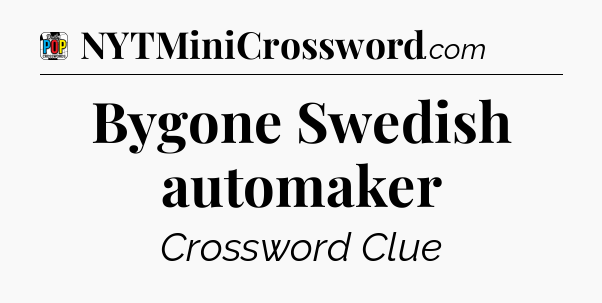 Bygone Swedish automaker Crossword Clue