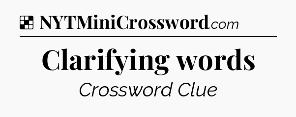 Solution: Clarifying words - NYT Crossword