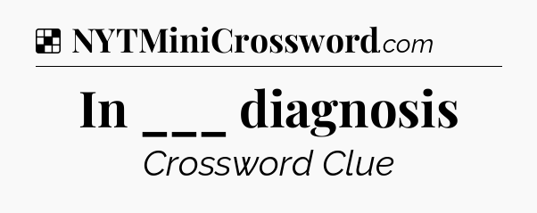 Solution: In ___ diagnosis - NYT Crossword