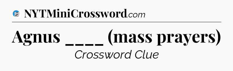Agnus ____ (mass prayers) Crossword Clue