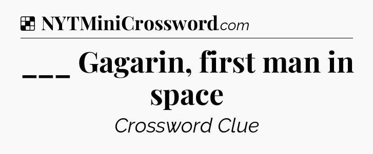 Solution: ___ Gagarin, first man in space - NYT Crossword