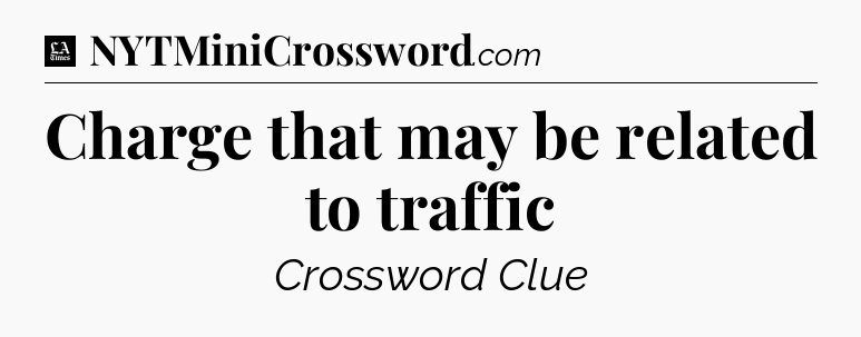 Charge that may be related to traffic - LA Times Crossword