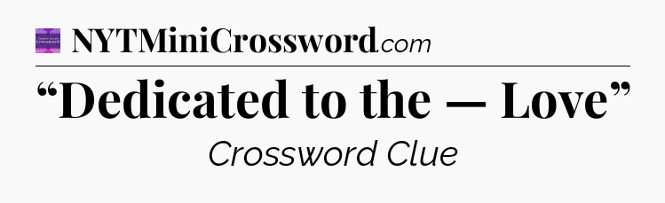 “Dedicated to the — Love” - Thomas Joseph Crossword
