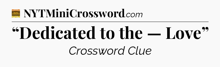 “Dedicated to the — Love” - Eugene Sheffer Crossword