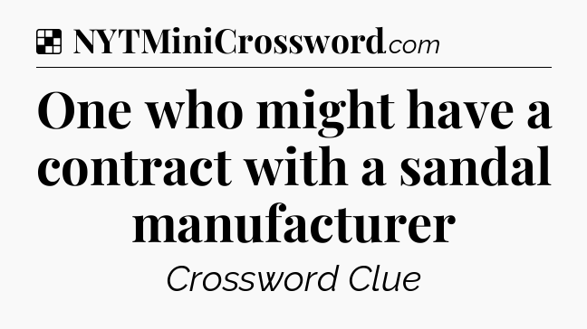 Solution: One who might have a contract with a sandal manufacturer - NYT Crossword