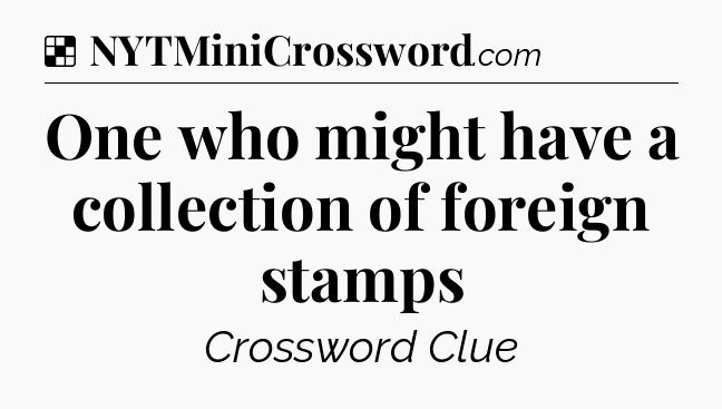 Solution: One who might have a collection of foreign stamps - NYT Crossword