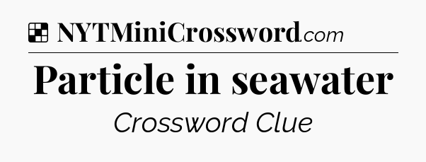 Solution: Particle in seawater - NYT Crossword