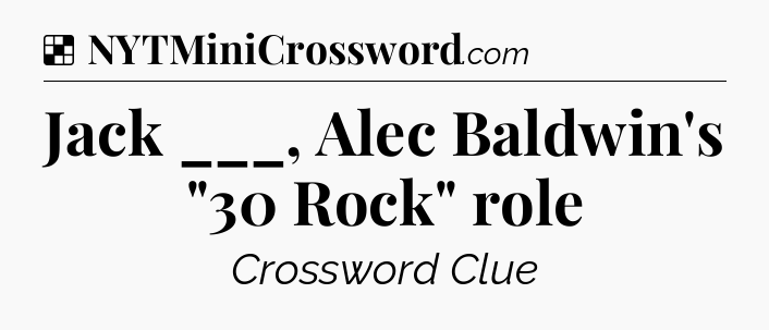 Solution: Jack ___, Alec Baldwin's 