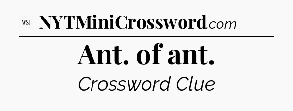Ant. of ant - WSJ Crossword