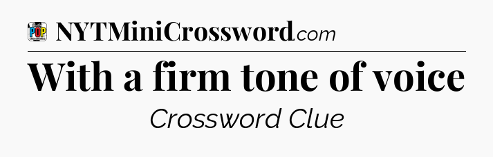 With a firm tone of voice Crossword Clue