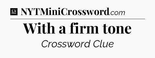 With a firm tone - LA Times Crossword