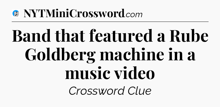 Band that featured a Rube Goldberg machine in a music video Crossword Clue
