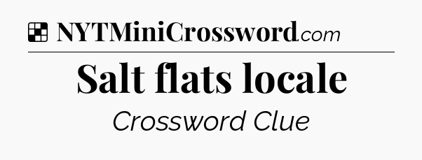 Solution: Salt flats locale - NYT Crossword