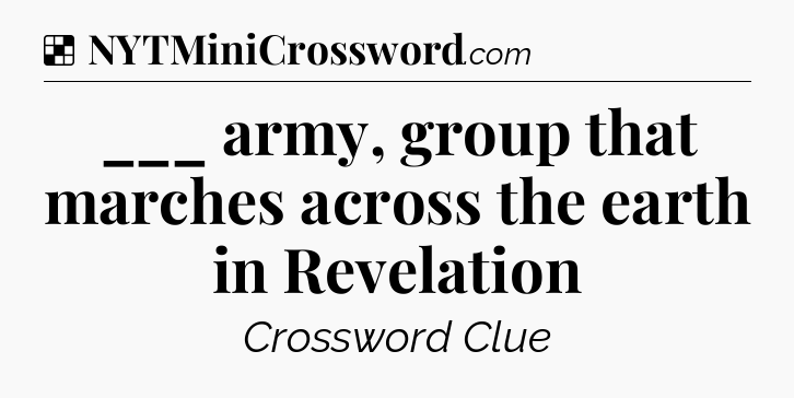 Solution: ___ army, group that marches across the earth in Revelation - NYT Crossword