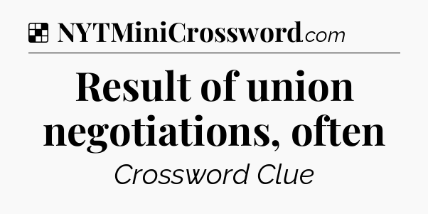 Solution: Result of union negotiations, often - NYT Crossword