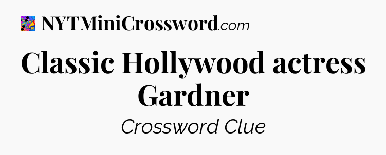 Classic Hollywood actress Gardner Crossword Clue