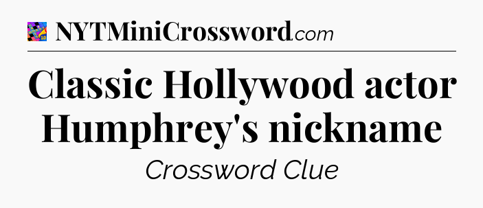 Classic Hollywood actor Humphrey's nickname Crossword Clue