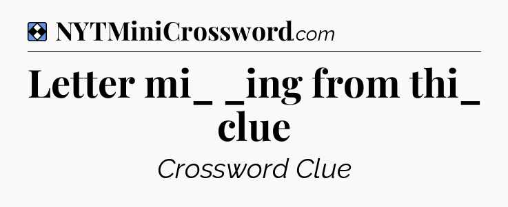 Solution: Letter mi_ _ing from thi_ clue - NYT Mini Crossword