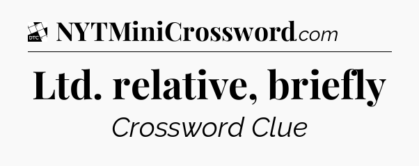 Ltd. relative, briefly - Daily Themed Classic Crossword