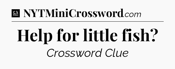Help for little fish - LA Times Crossword