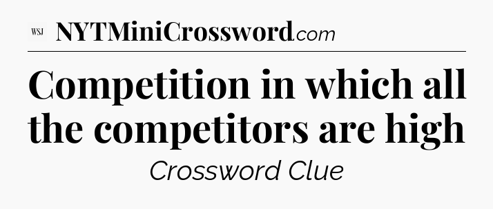 Competition in which all the competitors are high - WSJ Crossword